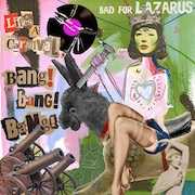 Bad For Lazarus: Life‘s A Carnival - Bang! Bang! Bang!