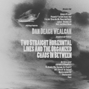 Dan Deagh Wealcan: Two Straight Horizontal Lines And The Organized Chaos In Between: Director's Cut