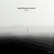 Kamil Piotrowicz Quintet: Birth