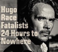 Hugo Race Fatalists: 24 Hours To Nowhere