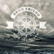 Good Friend: Ride The Storm