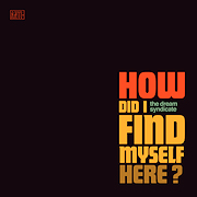The Dream Syndicate: How Did I Find Myself Here?