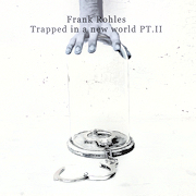 Frank Rohles: Trapped In A New World PT. II