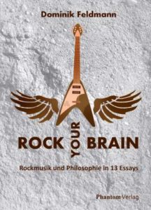 Dominik Feldmann: Rock Your Brain: Rockmusik und Philosophie in 13 Essays