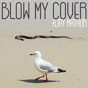 Ajay Mathur: Blow My Cover