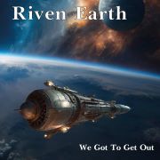 Riven Earth: We Got To Get Out