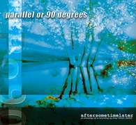 Parallel Or 90 Degrees: aftersometimelater