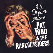 Pat Todd And The Rankoutsiders: I’ll Dream Alone