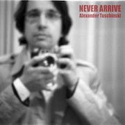 Alexander Tuschinski: Never Arrive